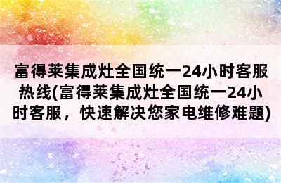 富得莱集成灶全国统一24小时客服热线(富得莱集成灶全国统一24小时客服，快速解决您家电维修难题)