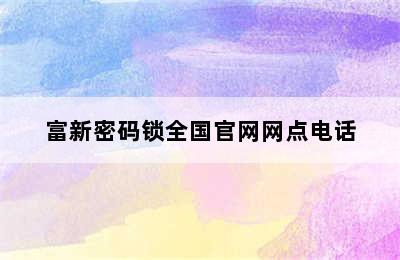 富新密码锁全国官网网点电话