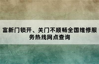 富新门锁开、关门不顺畅全国维修服务热线网点查询