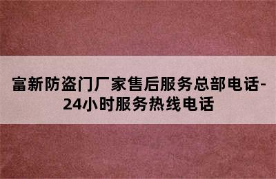 富新防盗门厂家售后服务总部电话-24小时服务热线电话