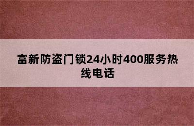 富新防盗门锁24小时400服务热线电话