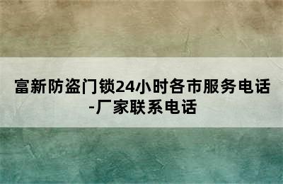 富新防盗门锁24小时各市服务电话-厂家联系电话