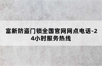 富新防盗门锁全国官网网点电话-24小时服务热线