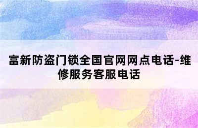 富新防盗门锁全国官网网点电话-维修服务客服电话