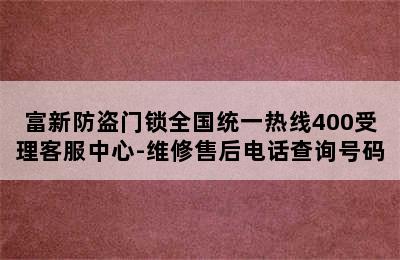 富新防盗门锁全国统一热线400受理客服中心-维修售后电话查询号码