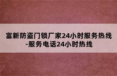 富新防盗门锁厂家24小时服务热线-服务电话24小时热线