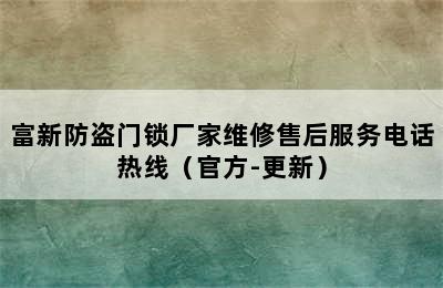 富新防盗门锁厂家维修售后服务电话热线（官方-更新）