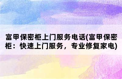 富甲保密柜上门服务电话(富甲保密柜：快速上门服务，专业修复家电)