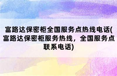 富路达保密柜全国服务点热线电话(富路达保密柜服务热线，全国服务点联系电话)