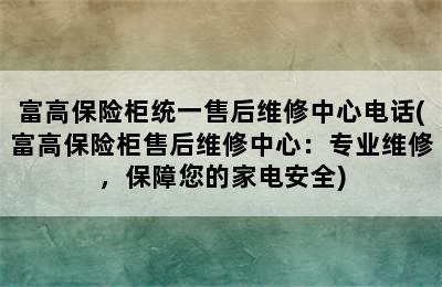 富高保险柜统一售后维修中心电话(富高保险柜售后维修中心：专业维修，保障您的家电安全)