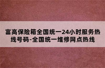 富高保险箱全国统一24小时服务热线号码-全国统一维修网点热线