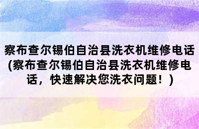 察布查尔锡伯自治县洗衣机维修电话(察布查尔锡伯自治县洗衣机维修电话，快速解决您洗衣问题！)