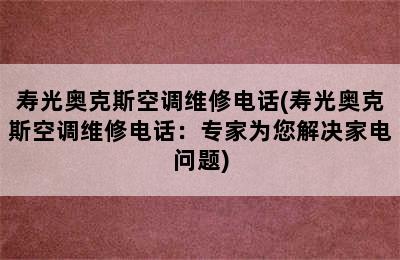 寿光奥克斯空调维修电话(寿光奥克斯空调维修电话：专家为您解决家电问题)