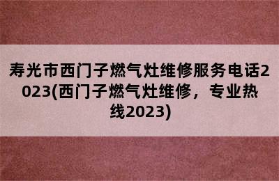 寿光市西门子燃气灶维修服务电话2023(西门子燃气灶维修，专业热线2023)