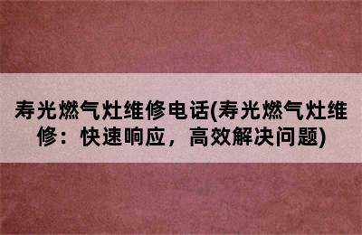 寿光燃气灶维修电话(寿光燃气灶维修：快速响应，高效解决问题)