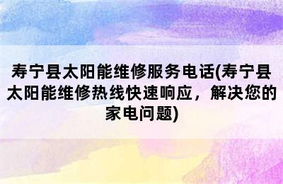 寿宁县太阳能维修服务电话(寿宁县太阳能维修热线快速响应，解决您的家电问题)