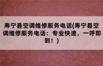 寿宁县空调维修服务电话(寿宁县空调维修服务电话：专业快速，一呼即到！)