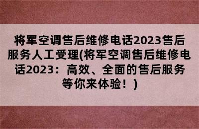 将军空调售后维修电话2023售后服务人工受理(将军空调售后维修电话2023：高效、全面的售后服务等你来体验！)