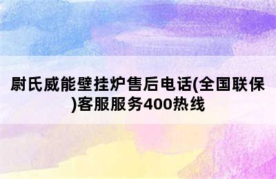 尉氏威能壁挂炉售后电话(全国联保)客服服务400热线