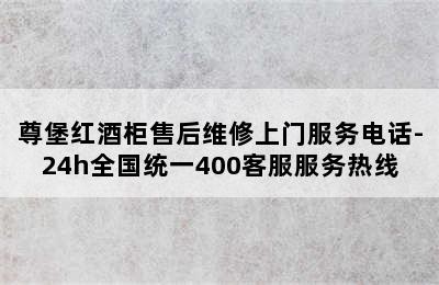 尊堡红酒柜售后维修上门服务电话-24h全国统一400客服服务热线