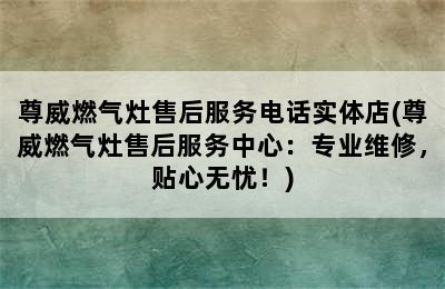 尊威燃气灶售后服务电话实体店(尊威燃气灶售后服务中心：专业维修，贴心无忧！)