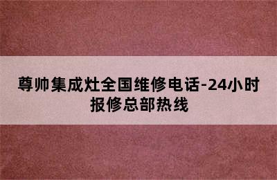 尊帅集成灶全国维修电话-24小时报修总部热线