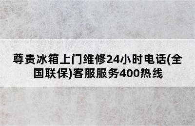 尊贵冰箱上门维修24小时电话(全国联保)客服服务400热线