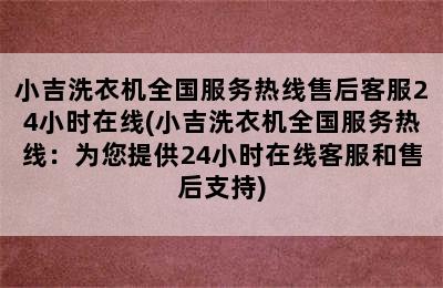 小吉洗衣机全国服务热线售后客服24小时在线(小吉洗衣机全国服务热线：为您提供24小时在线客服和售后支持)