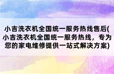 小吉洗衣机全国统一服务热线售后(小吉洗衣机全国统一服务热线，专为您的家电维修提供一站式解决方案)