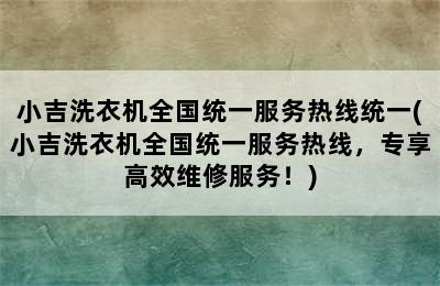 小吉洗衣机全国统一服务热线统一(小吉洗衣机全国统一服务热线，专享高效维修服务！)