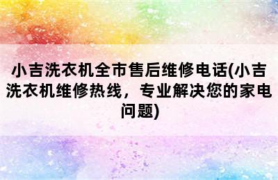 小吉洗衣机全市售后维修电话(小吉洗衣机维修热线，专业解决您的家电问题)