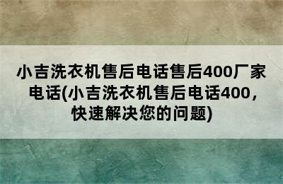 小吉洗衣机售后电话售后400厂家电话(小吉洗衣机售后电话400，快速解决您的问题)