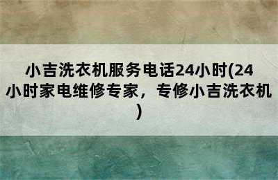 小吉洗衣机服务电话24小时(24小时家电维修专家，专修小吉洗衣机)