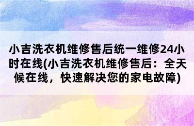 小吉洗衣机维修售后统一维修24小时在线(小吉洗衣机维修售后：全天候在线，快速解决您的家电故障)