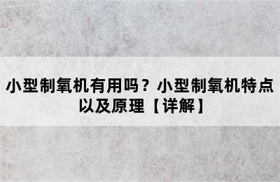 小型制氧机有用吗？小型制氧机特点以及原理【详解】