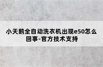 小天鹅全自动洗衣机出现e50怎么回事-官方技术支持