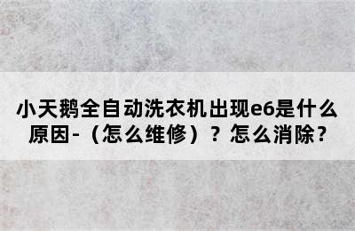 小天鹅全自动洗衣机出现e6是什么原因-（怎么维修）？怎么消除？