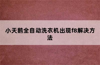 小天鹅全自动洗衣机出现f8解决方法