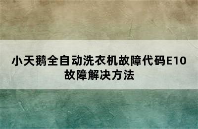 小天鹅全自动洗衣机故障代码E10故障解决方法