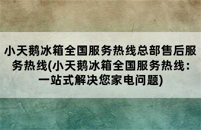 小天鹅冰箱全国服务热线总部售后服务热线(小天鹅冰箱全国服务热线：一站式解决您家电问题)