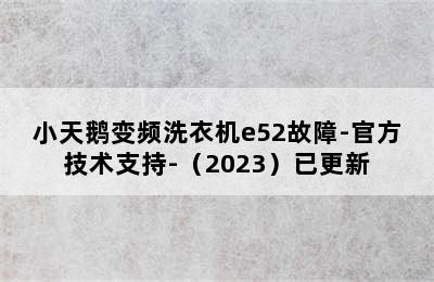 小天鹅变频洗衣机e52故障-官方技术支持-（2023）已更新