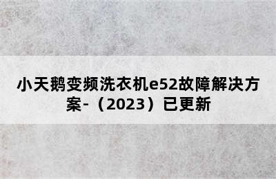 小天鹅变频洗衣机e52故障解决方案-（2023）已更新