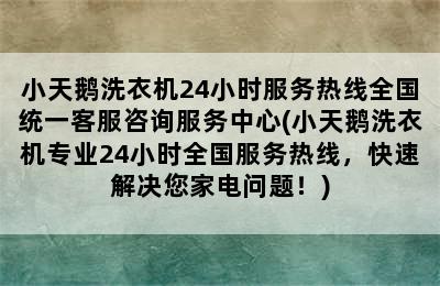 小天鹅洗衣机24小时服务热线全国统一客服咨询服务中心(小天鹅洗衣机专业24小时全国服务热线，快速解决您家电问题！)