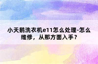 小天鹅洗衣机e11怎么处理-怎么维修，从那方面入手？