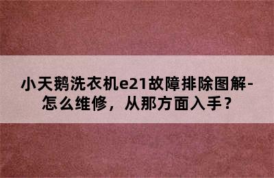 小天鹅洗衣机e21故障排除图解-怎么维修，从那方面入手？