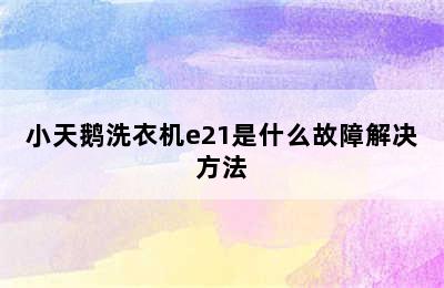 小天鹅洗衣机e21是什么故障解决方法