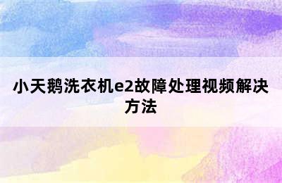 小天鹅洗衣机e2故障处理视频解决方法