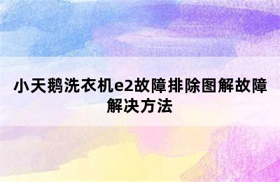 小天鹅洗衣机e2故障排除图解故障解决方法