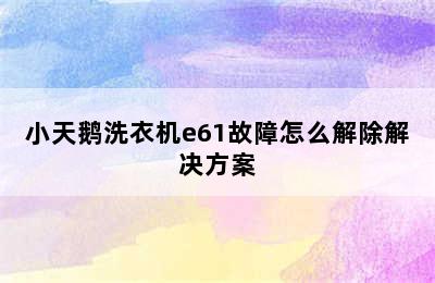 小天鹅洗衣机e61故障怎么解除解决方案