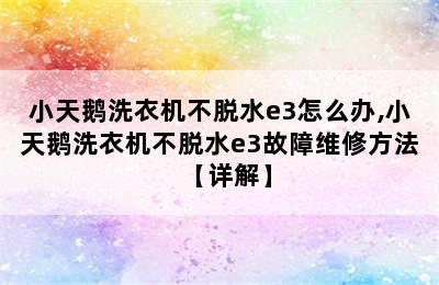小天鹅洗衣机不脱水e3怎么办,小天鹅洗衣机不脱水e3故障维修方法【详解】